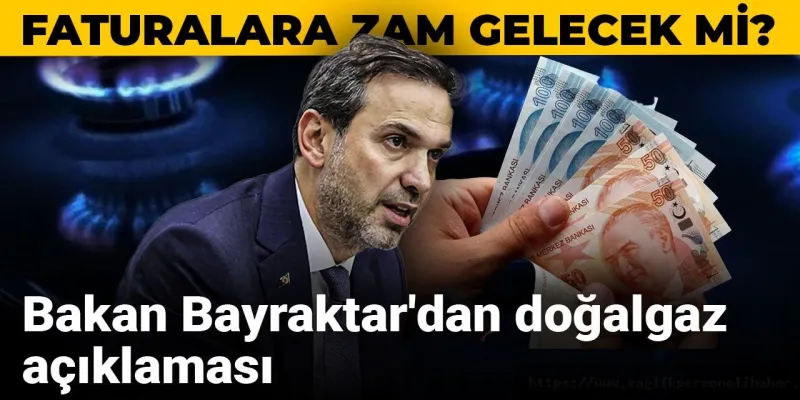 Doğalgaz Faturası Kabusu Bitiyor Mu? Bakan Bayraktar Açıkladı!