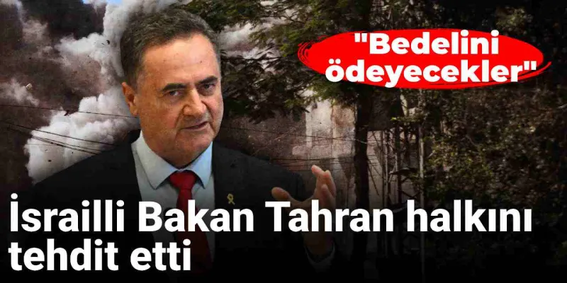 İsrail Savunma Bakanı Katz, Tahran halkını tehdit etti