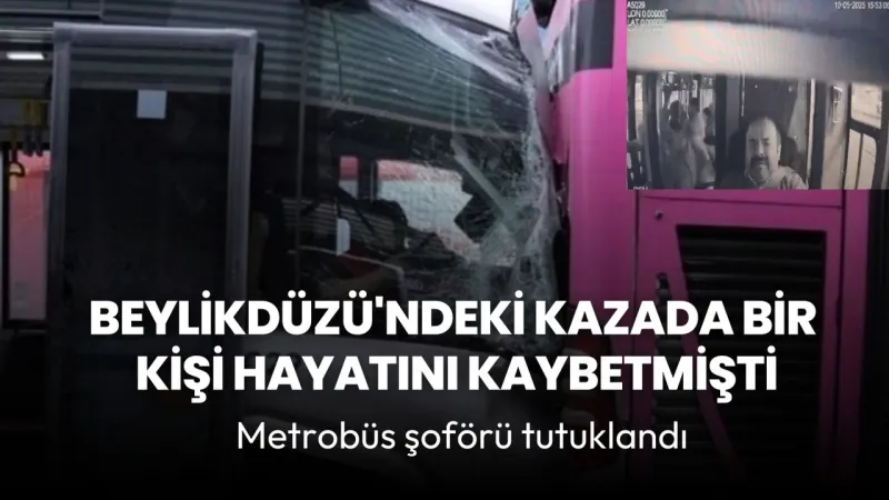 1 kişinin hayatını kaybettiği metrobüs kazasında şoför tutuklandı