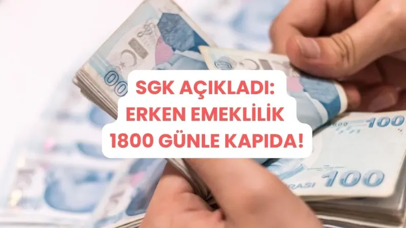 SGK'dan Müjde! 1800 Günle Erken Emeklilik Fırsatı mı?